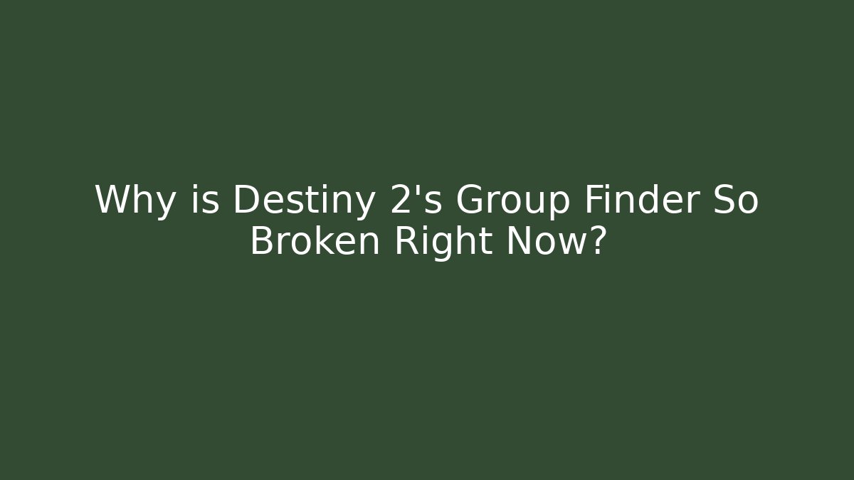 Why is Destiny 2's Group Finder So Broken Right Now?