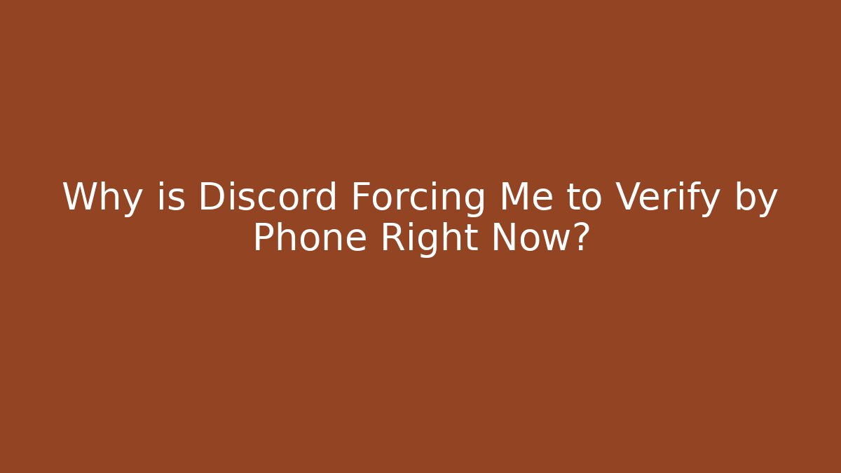 Why is Discord Forcing Me to Verify by Phone Right Now?