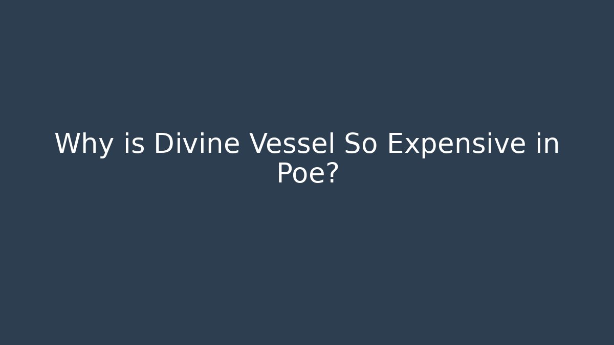 Why is Divine Vessel So Expensive in Poe? - Create More Assets