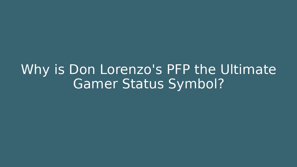 Why is Don Lorenzo's PFP the Ultimate Gamer Status Symbol?