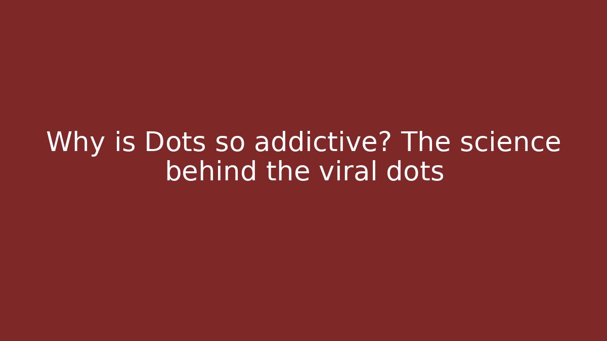 Why is Dots so addictive? The science behind the viral dots - Create More Assets