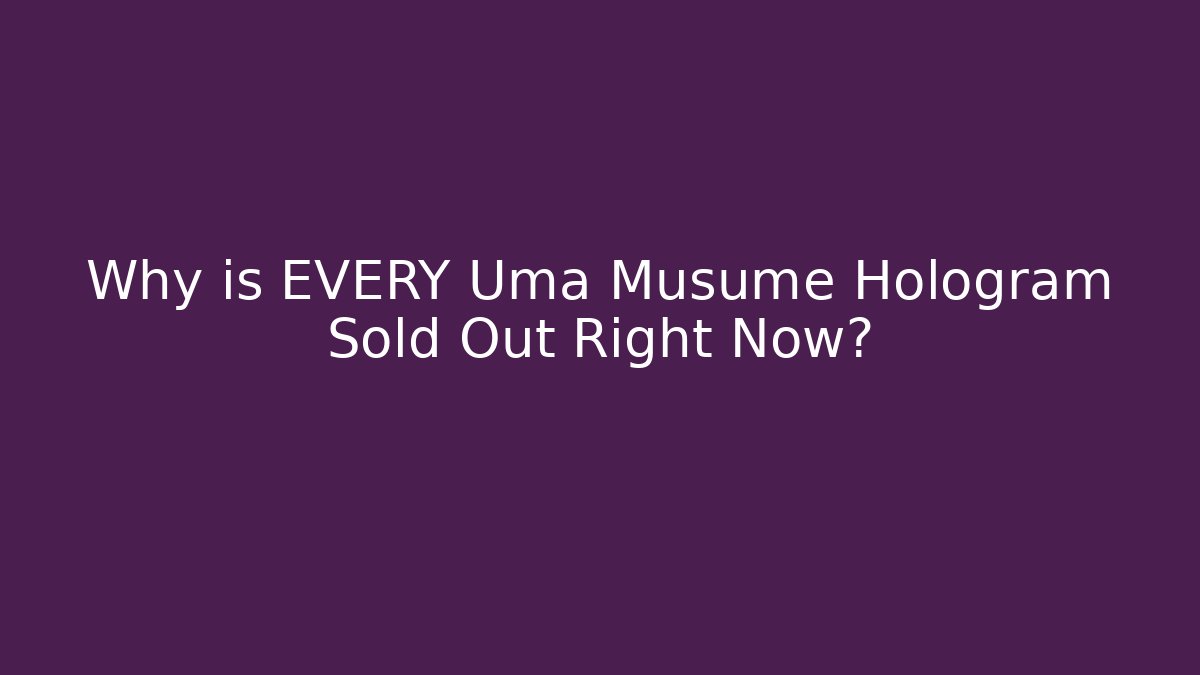Why is EVERY Uma Musume Hologram Sold Out Right Now?
