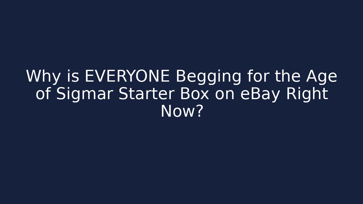 Why is EVERYONE Begging for the Age of Sigmar Starter Box on eBay Right Now?