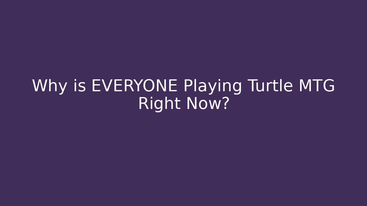 Why is EVERYONE Playing Turtle MTG Right Now?