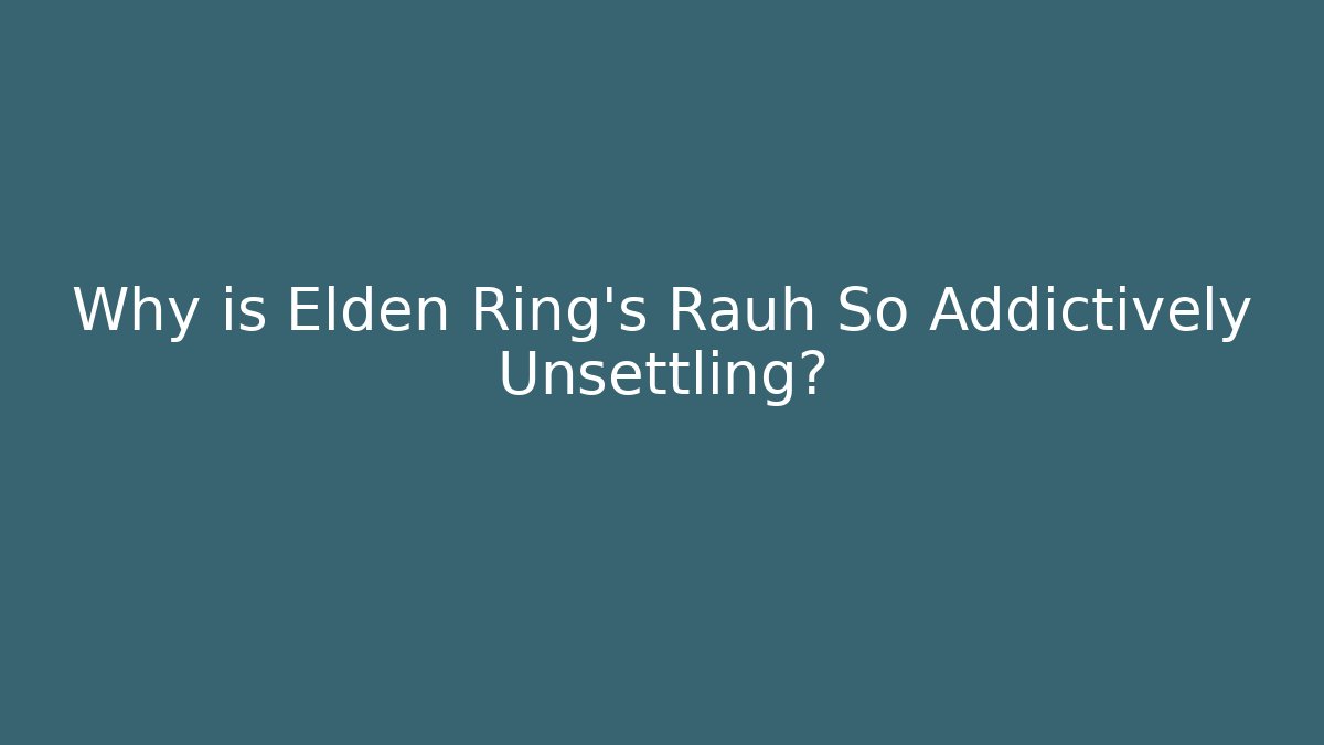 Why is Elden Ring's Rauh So Addictively Unsettling?