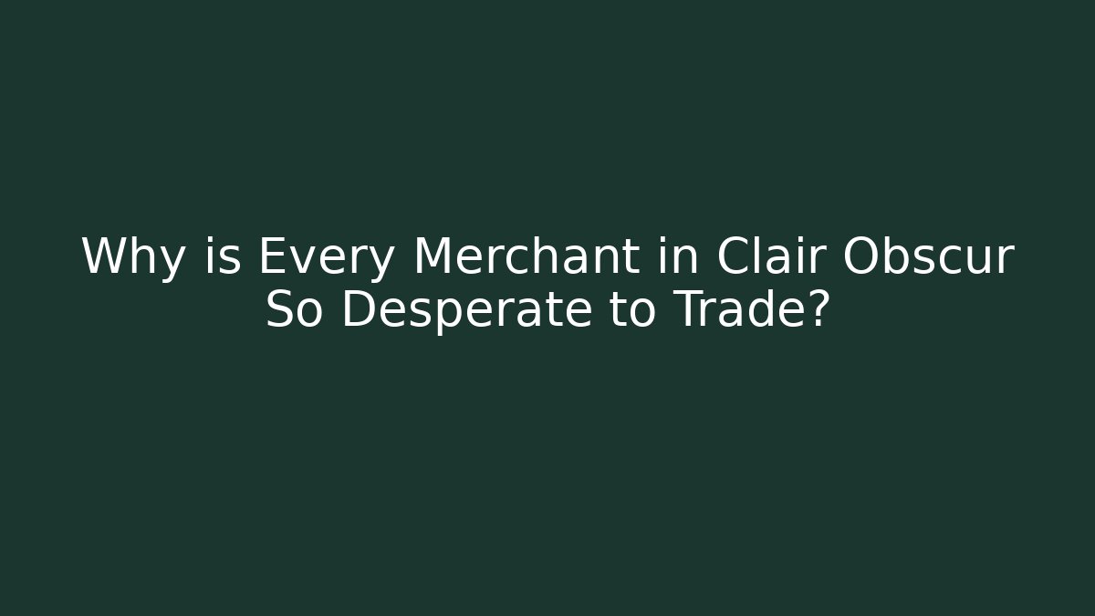 Why is Every Merchant in Clair Obscur So Desperate to Trade?