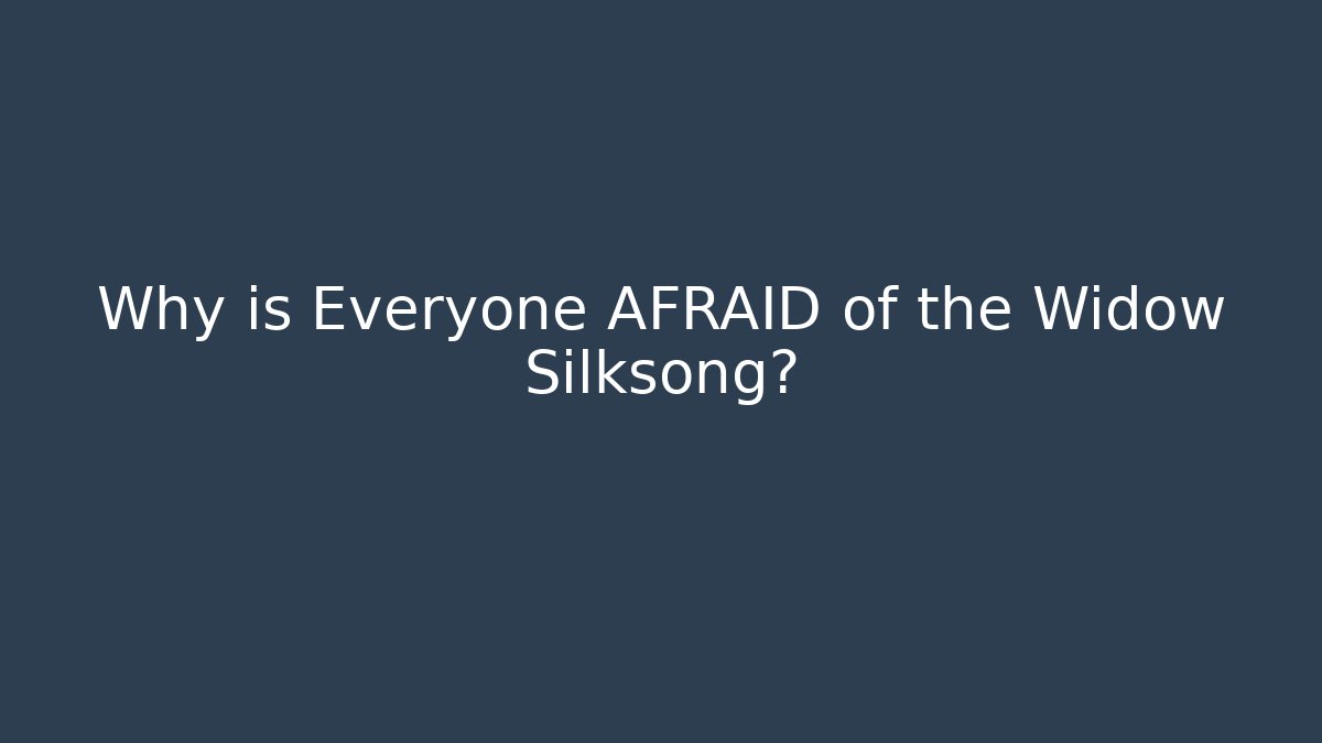 Why is Everyone AFRAID of the Widow Silksong?