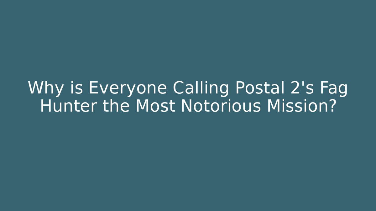Why is Everyone Calling Postal 2's Fag Hunter the Most Notorious Mission?