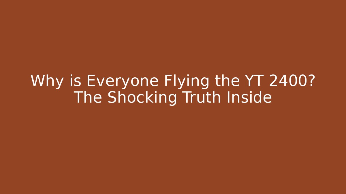 Why is Everyone Flying the YT 2400? The Shocking Truth Inside
