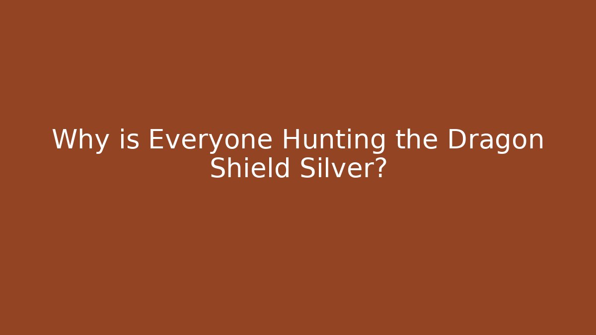 Why is Everyone Hunting the Dragon Shield Silver?