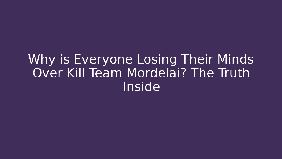 Why is Everyone Losing Their Minds Over Kill Team Mordelai? The Truth Inside
