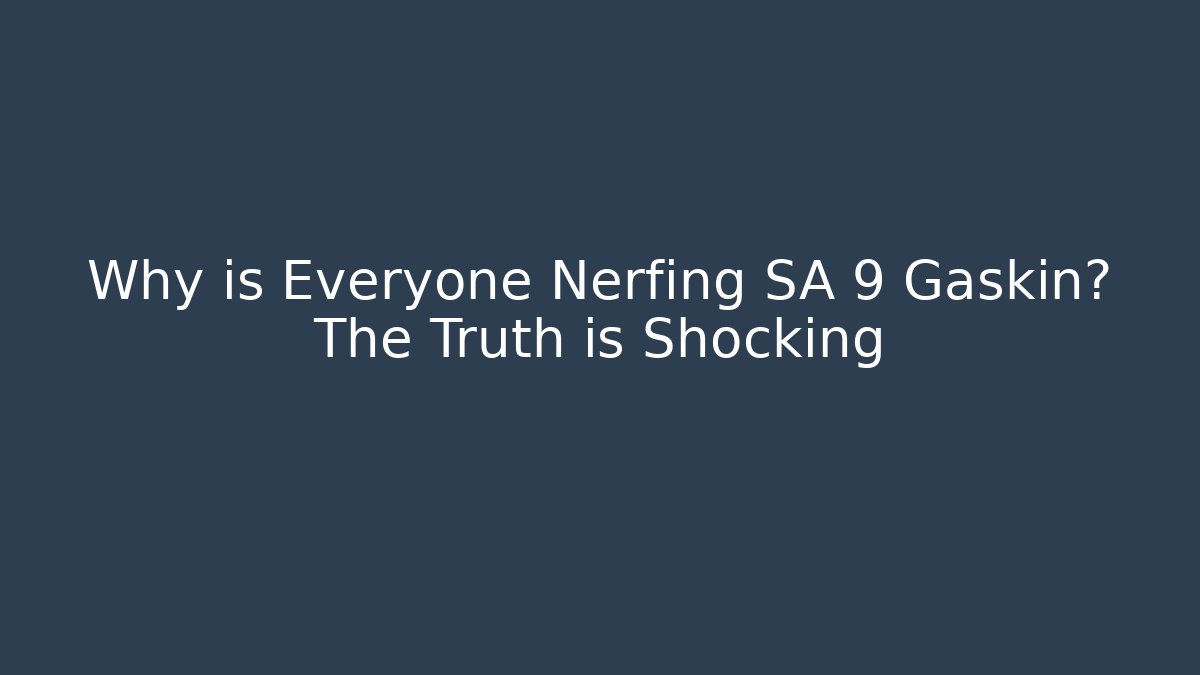Why is Everyone Nerfing SA 9 Gaskin? The Truth is Shocking