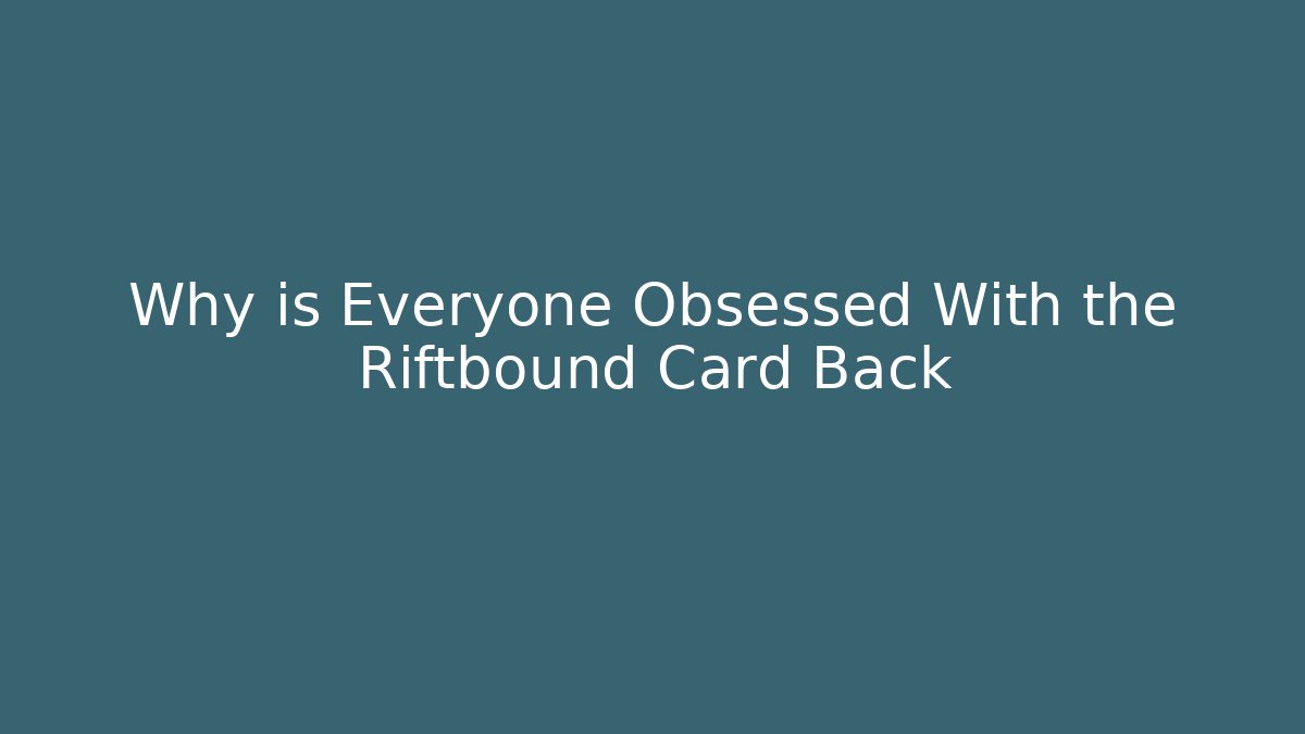 Why is Everyone Obsessed With the Riftbound Card Back