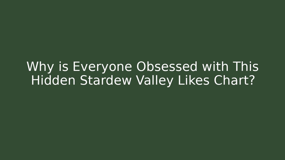 Why is Everyone Obsessed with This Hidden Stardew Valley Likes Chart?