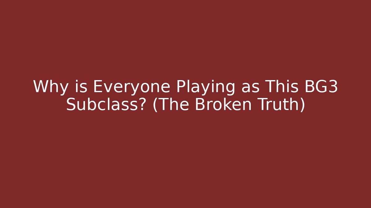 Why is Everyone Playing as This BG3 Subclass? (The Broken Truth)