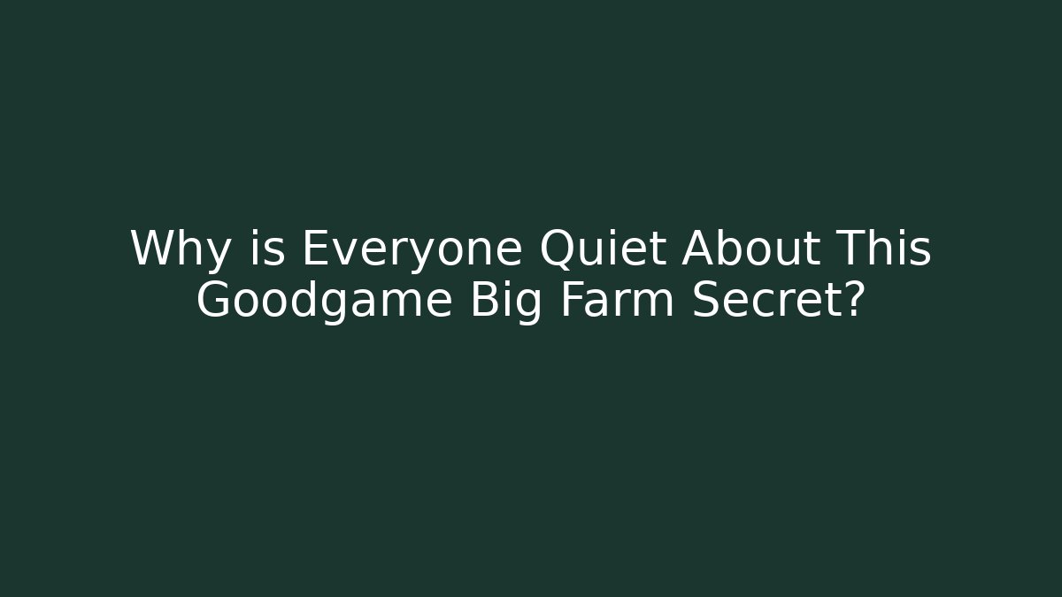 Why is Everyone Quiet About This Goodgame Big Farm Secret?