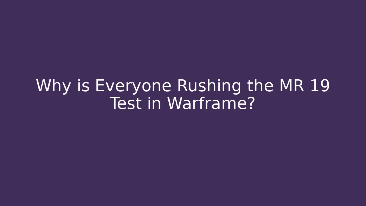 Why is Everyone Rushing the MR 19 Test in Warframe? - Create More Assets