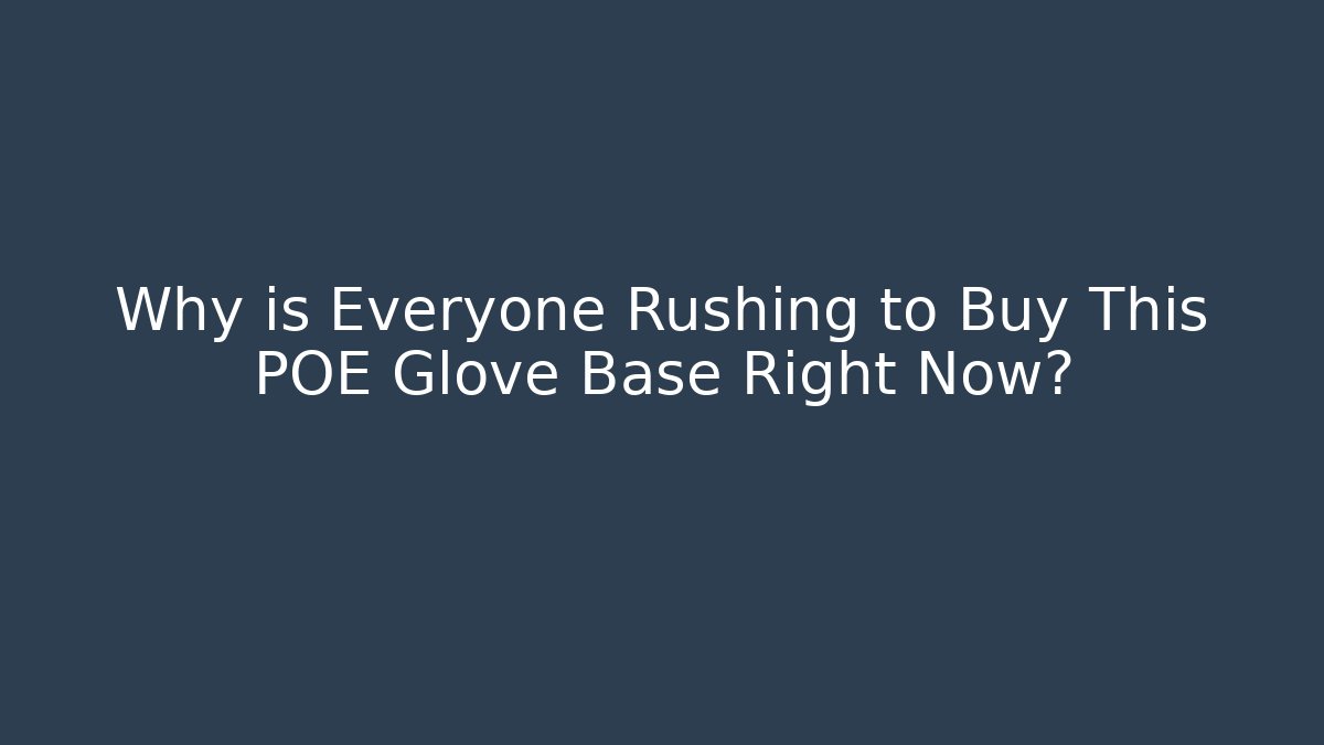 Why is Everyone Rushing to Buy This POE Glove Base Right Now?