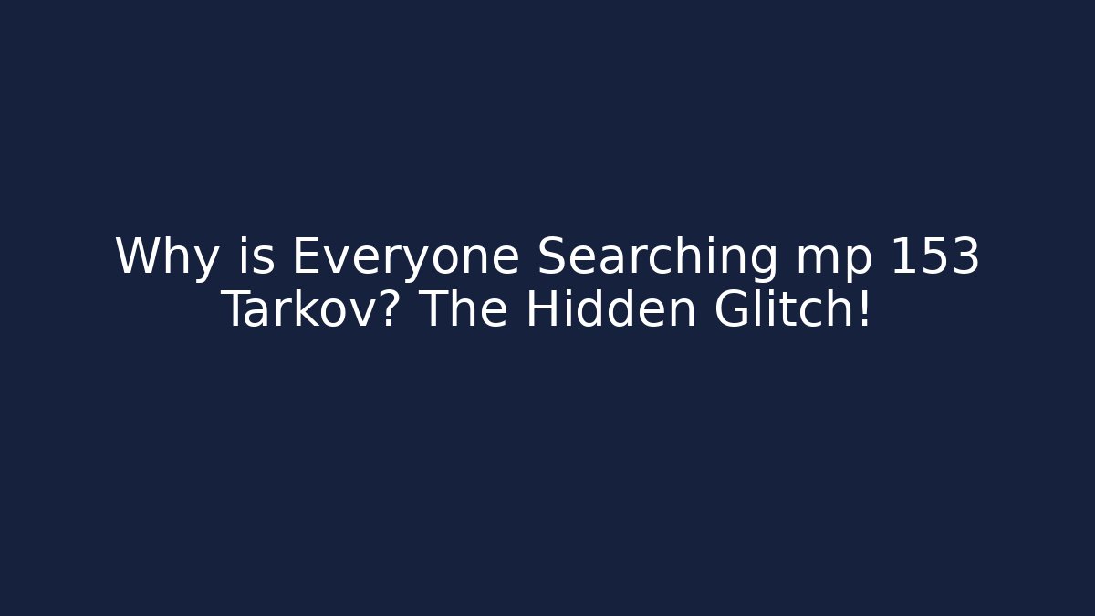 Why is Everyone Searching mp 153 Tarkov? The Hidden Glitch!