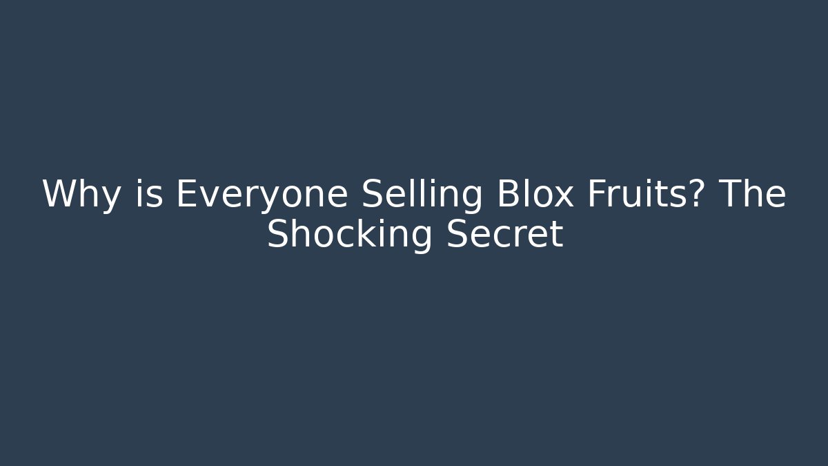 Why is Everyone Selling Blox Fruits? The Shocking Secret