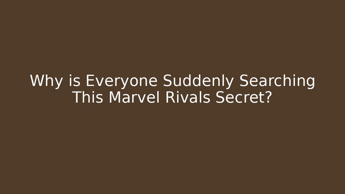 Why is Everyone Suddenly Searching This Marvel Rivals Secret?