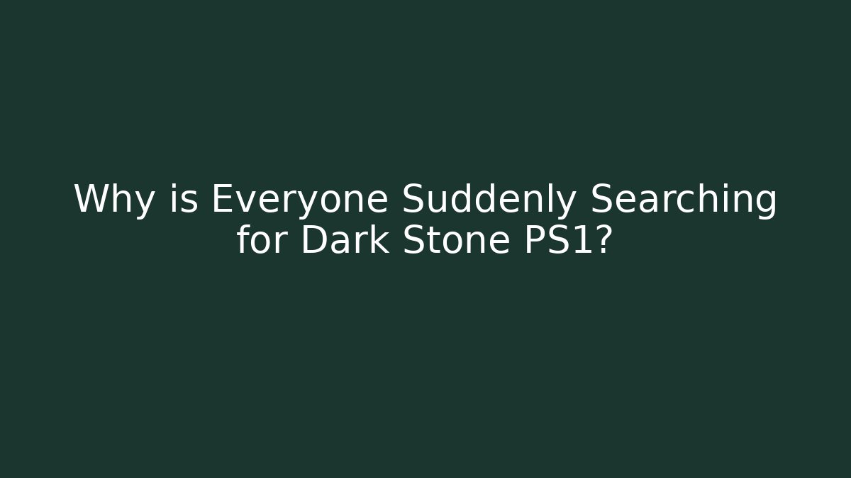 Why is Everyone Suddenly Searching for Dark Stone PS1? - Create More Assets