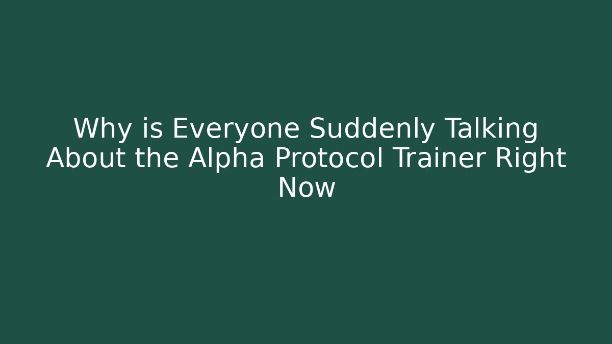 Why is Everyone Suddenly Talking About the Alpha Protocol Trainer Right Now - Create More Assets