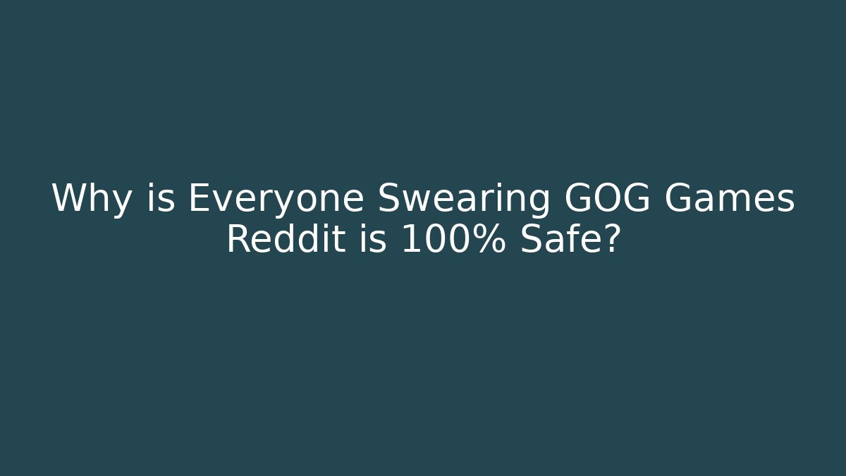 Why is Everyone Swearing GOG Games Reddit is 100% Safe?