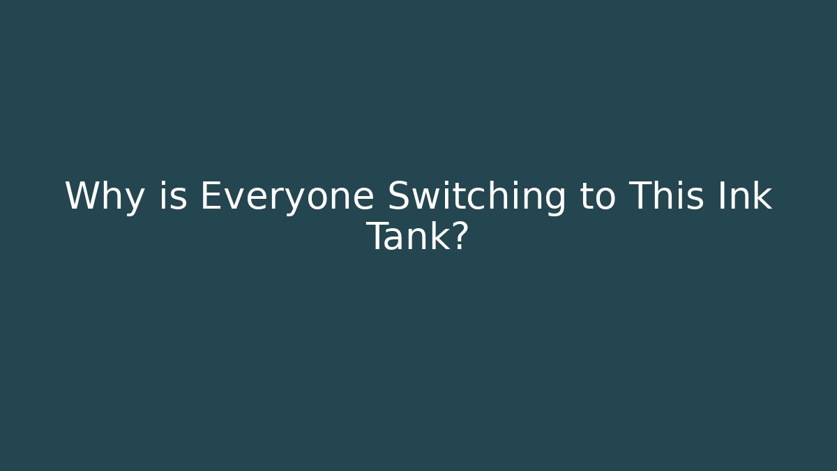 Why is Everyone Switching to This Ink Tank? - Create More Assets