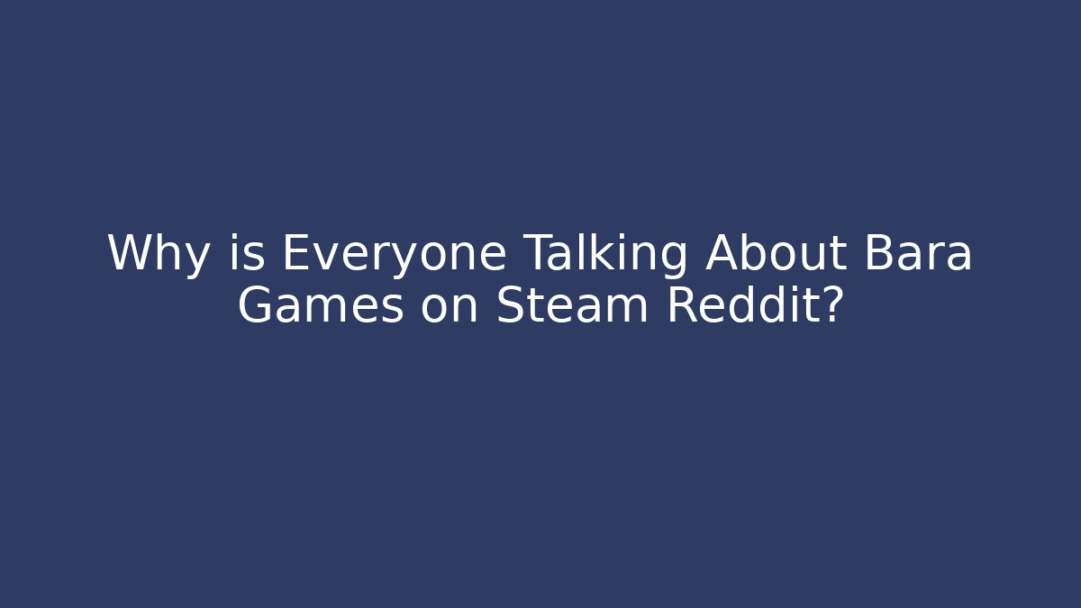 Why is Everyone Talking About Bara Games on Steam Reddit?