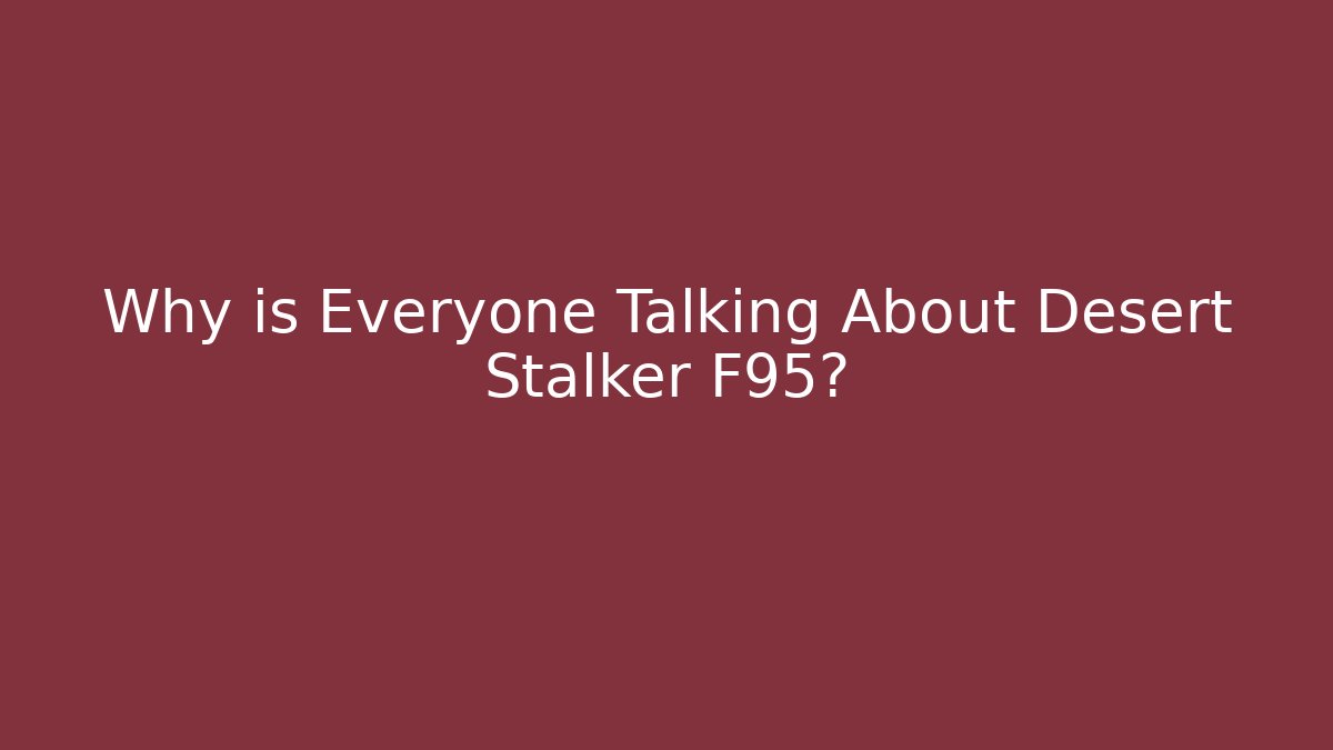Why is Everyone Talking About Desert Stalker F95?
