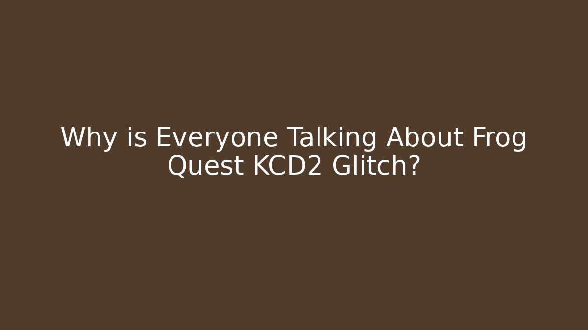 Why is Everyone Talking About Frog Quest KCD2 Glitch? - Create More Assets