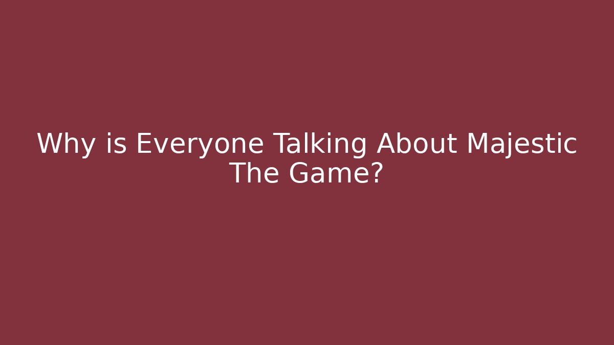 Why is Everyone Talking About Majestic The Game?