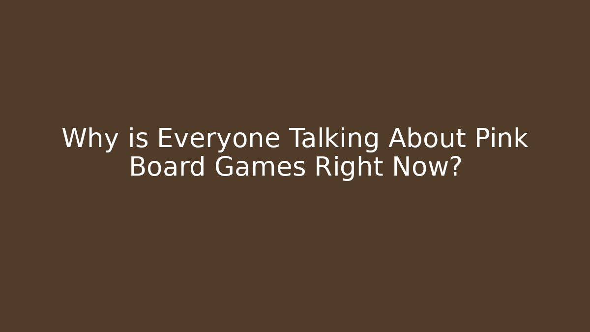 Why is Everyone Talking About Pink Board Games Right Now?