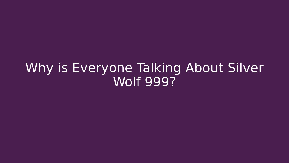 Why is Everyone Talking About Silver Wolf 999? - Create More Assets