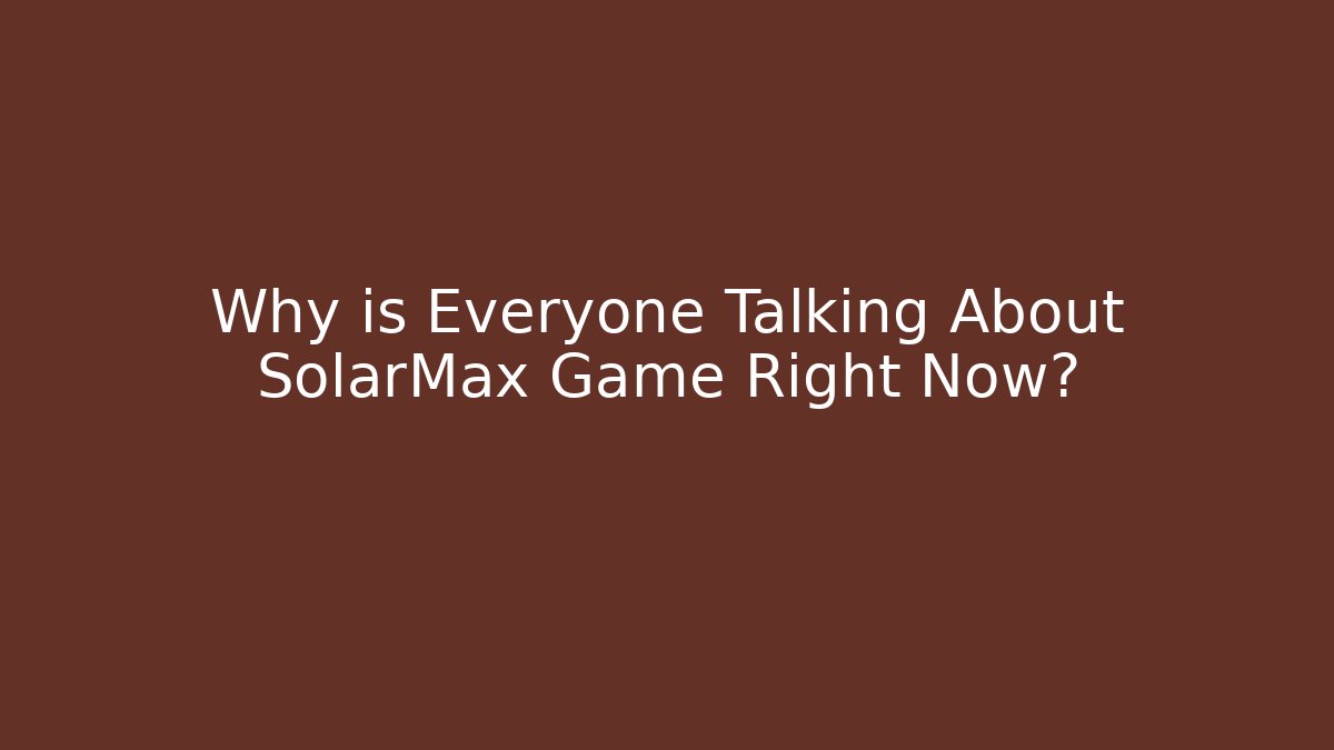 Why is Everyone Talking About SolarMax Game Right Now? - Create More Assets