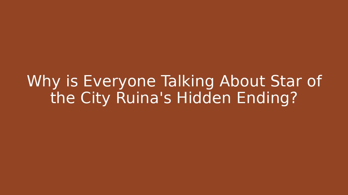 Why is Everyone Talking About Star of the City Ruina's Hidden Ending?