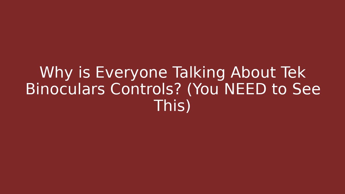 Why is Everyone Talking About Tek Binoculars Controls? (You NEED to See This)