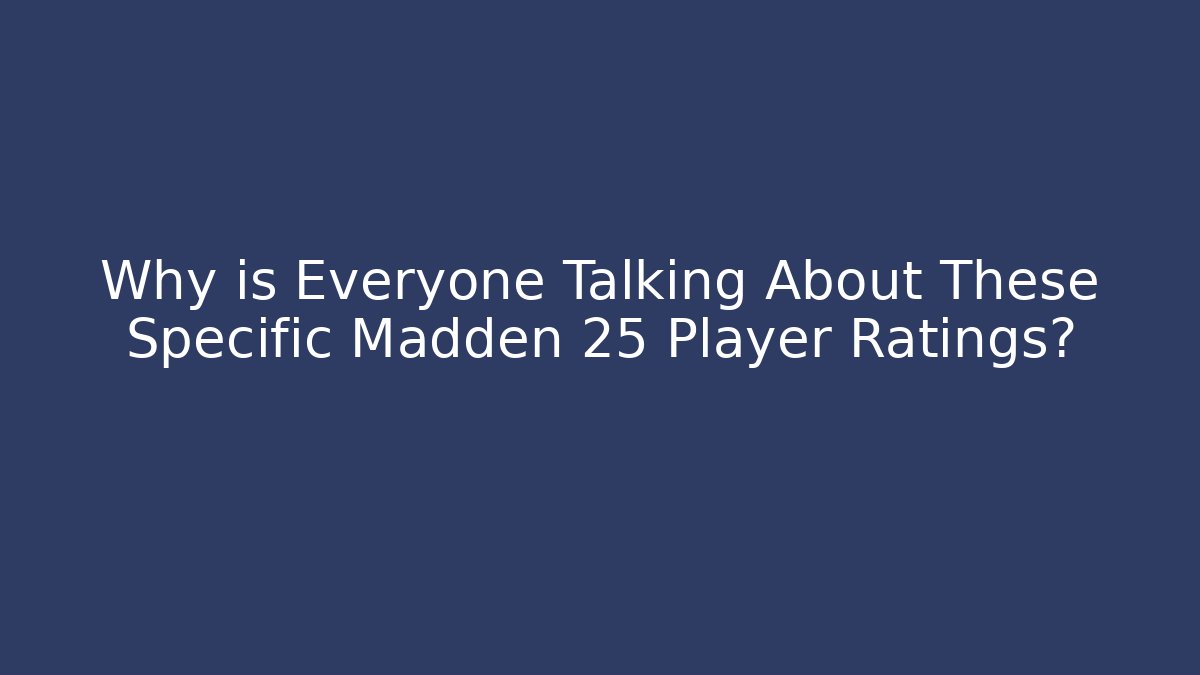 Why is Everyone Talking About These Specific Madden 25 Player Ratings? - Create More Assets