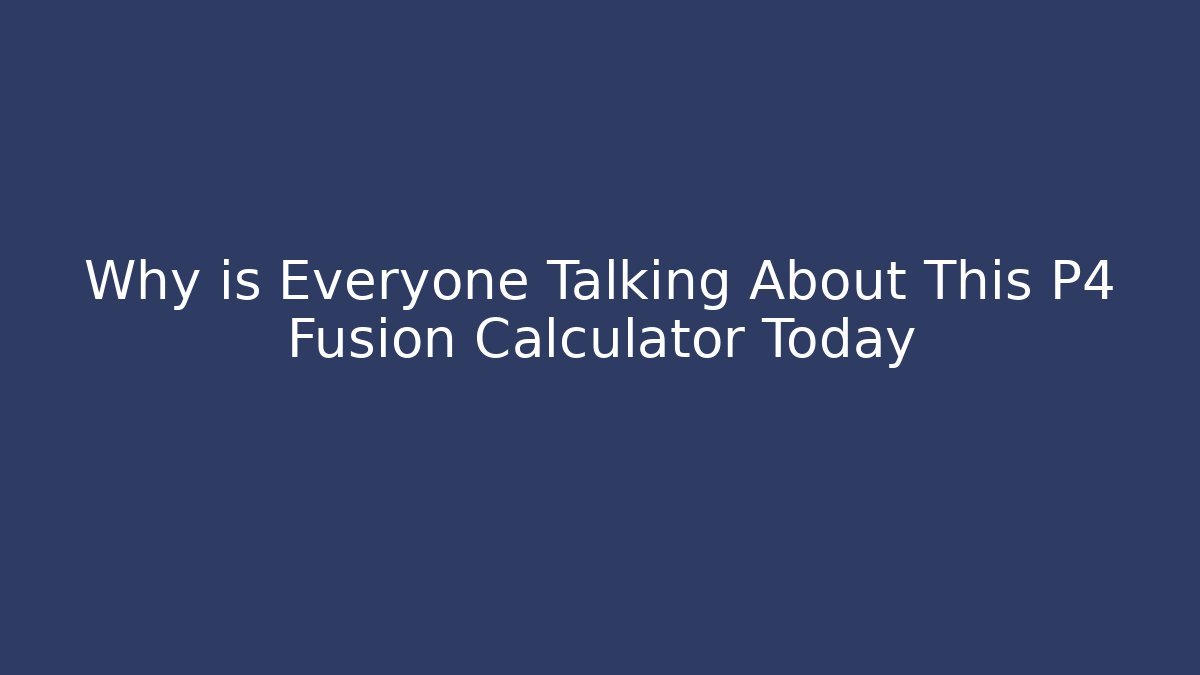 Why is Everyone Talking About This P4 Fusion Calculator Today