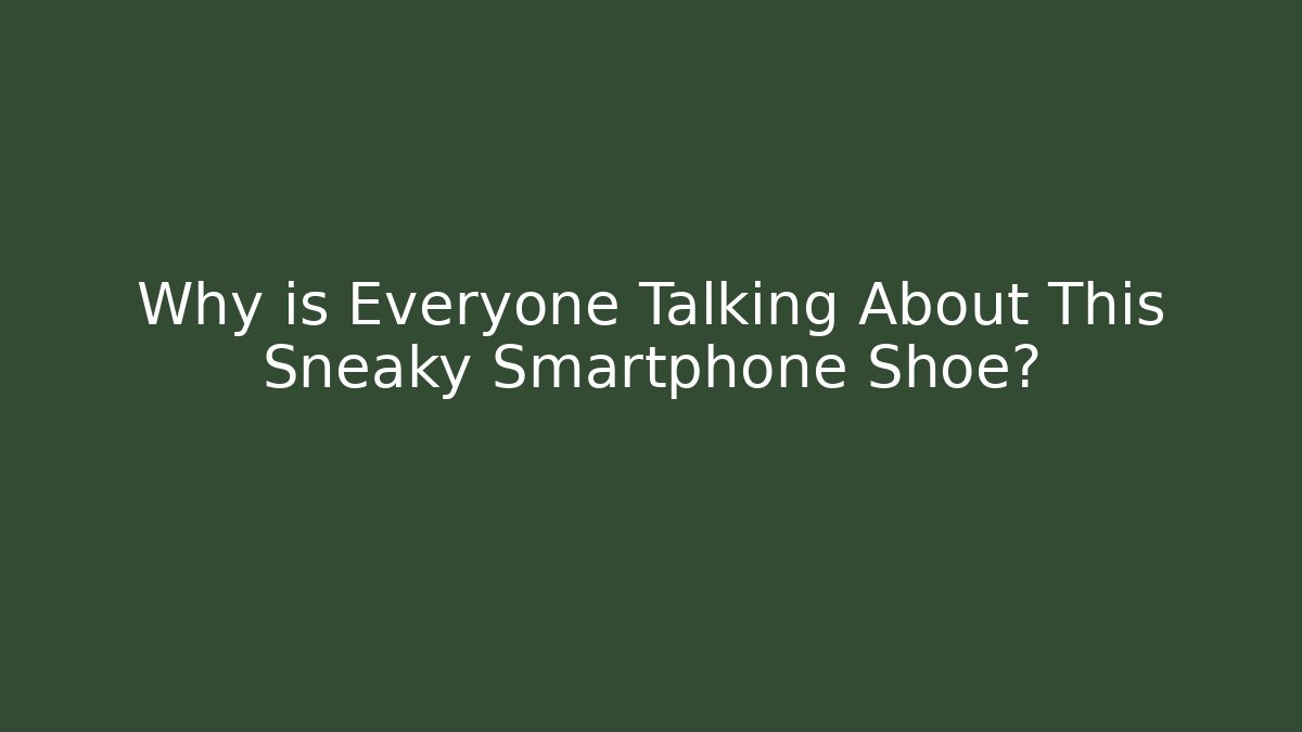 Why is Everyone Talking About This Sneaky Smartphone Shoe?
