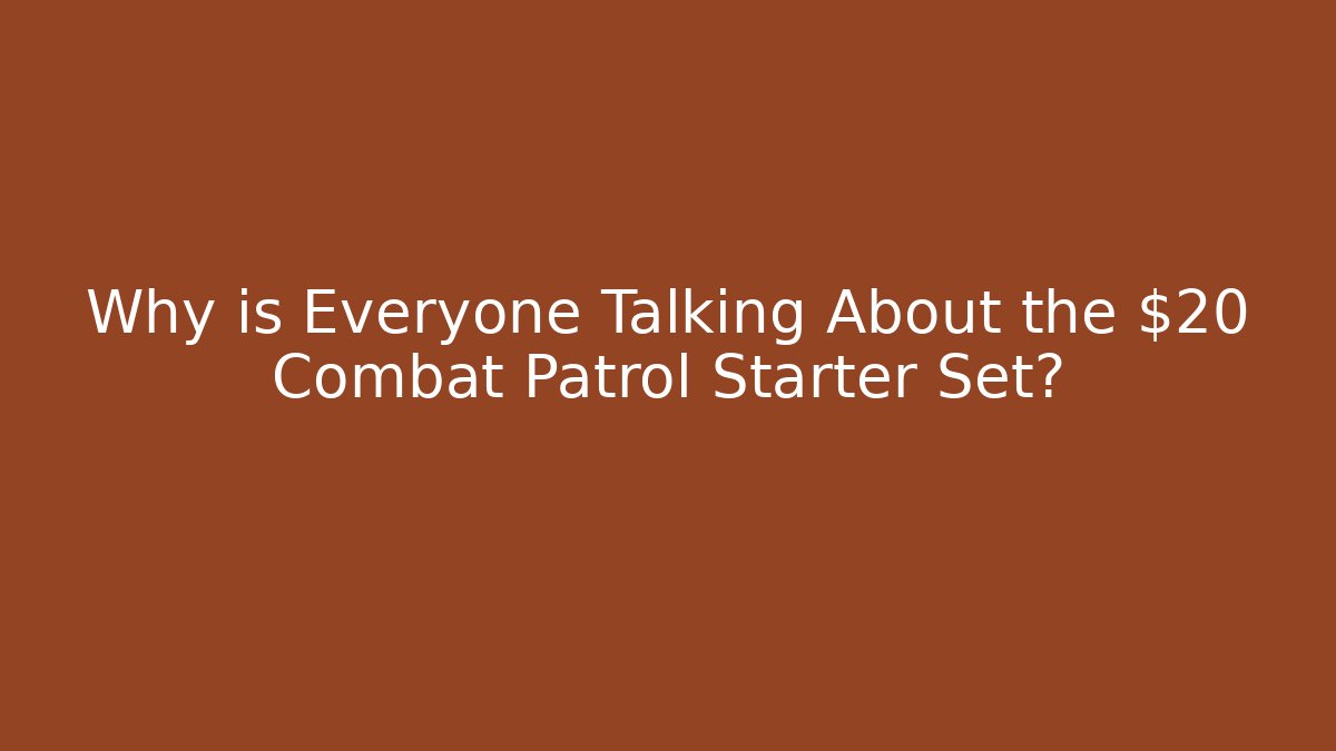 Why is Everyone Talking About the $20 Combat Patrol Starter Set?