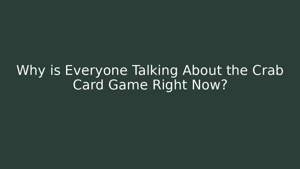 Why is Everyone Talking About the Crab Card Game Right Now?