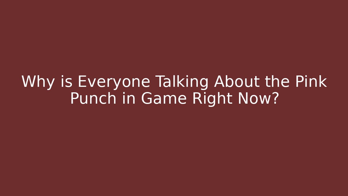 Why is Everyone Talking About the Pink Punch in Game Right Now?
