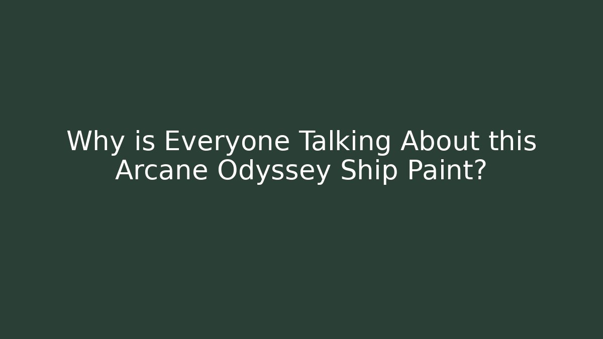 Why is Everyone Talking About this Arcane Odyssey Ship Paint?