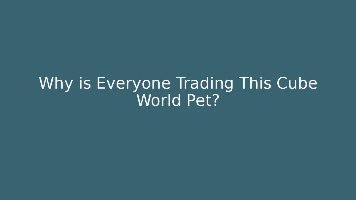 Why is Everyone Trading This Cube World Pet? - Create More Assets
