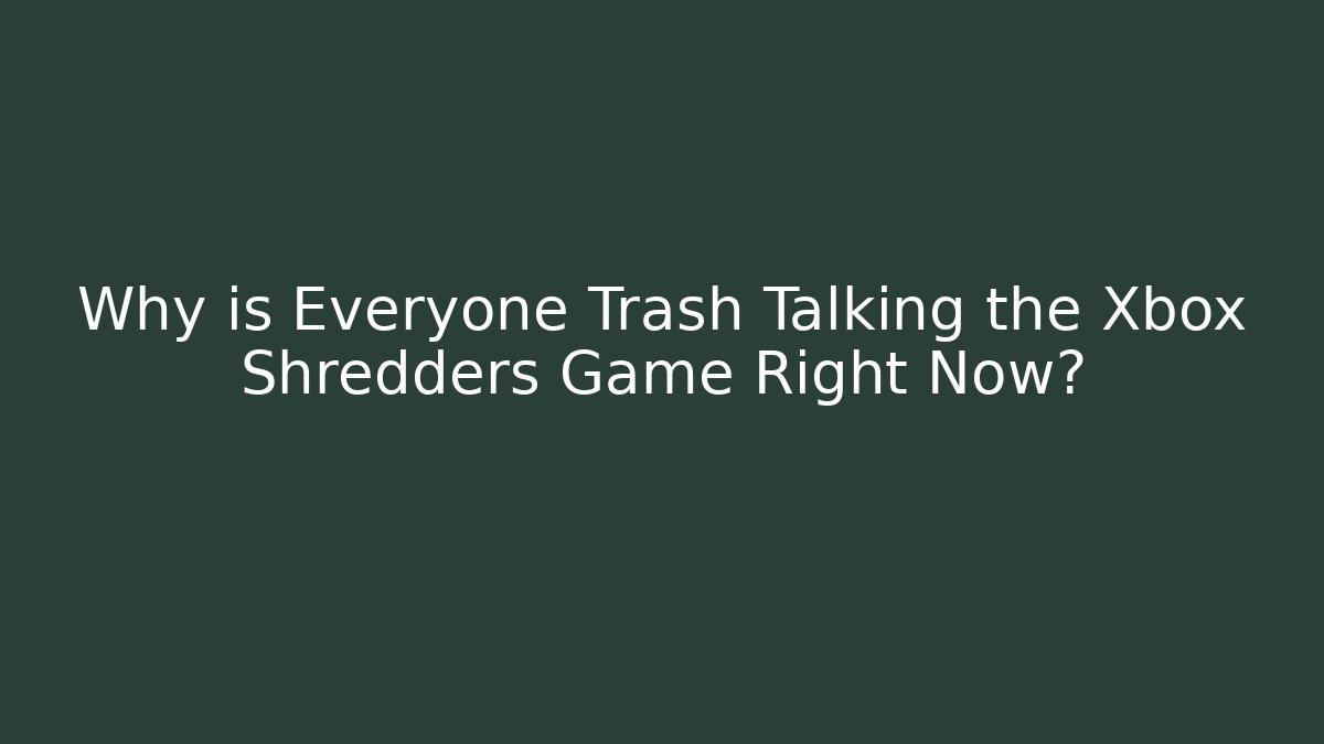 Why is Everyone Trash Talking the Xbox Shredders Game Right Now?