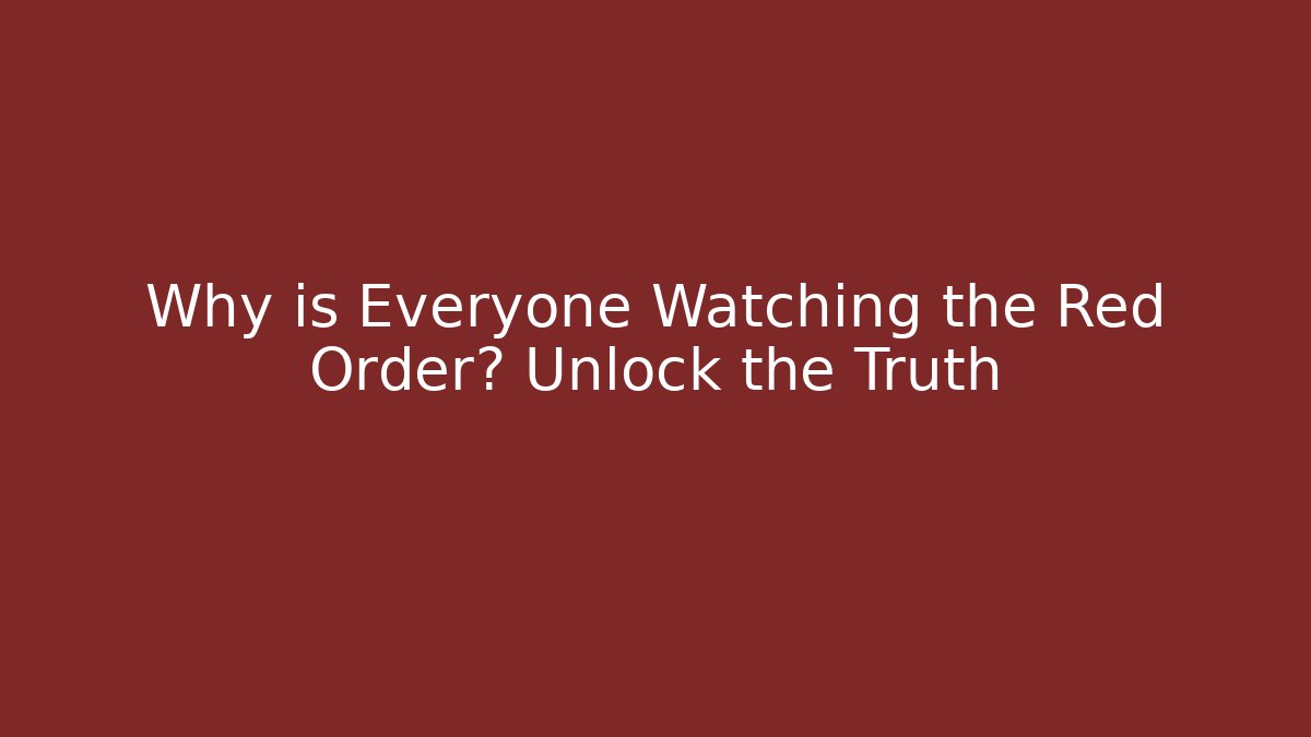Why is Everyone Watching the Red Order? Unlock the Truth