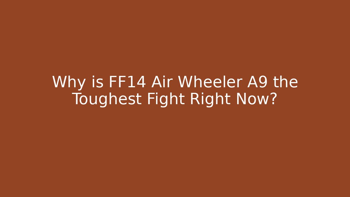 Why is FF14 Air Wheeler A9 the Toughest Fight Right Now?