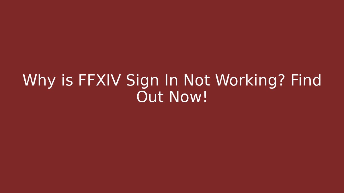 Why is FFXIV Sign In Not Working? Find Out Now!